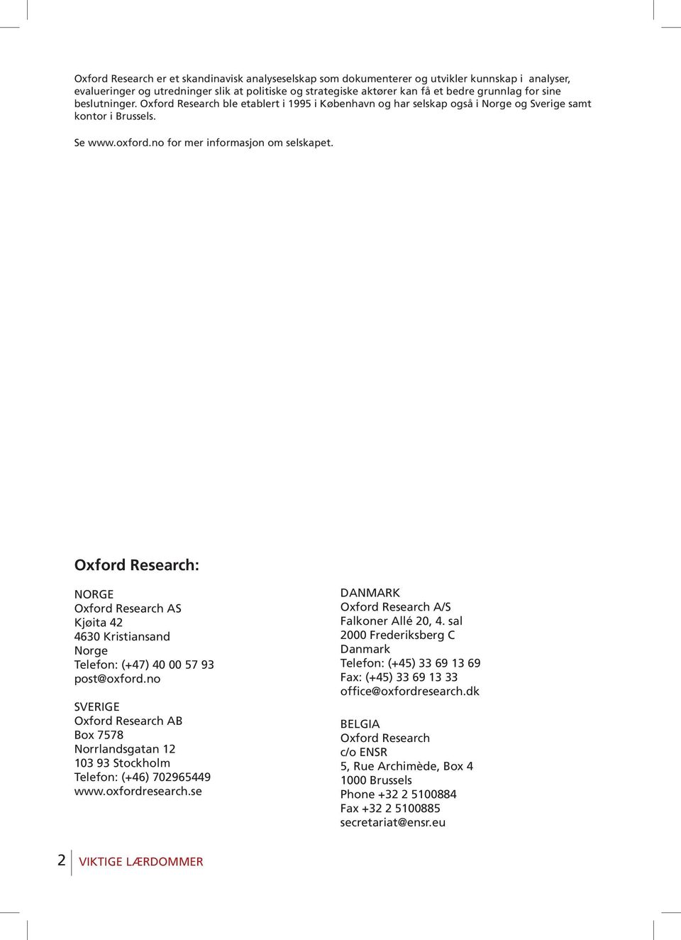 Oxford Research: NORGE Oxford Research AS Kjøita 42 4630 Kristiansand Norge Telefon: (+47) 40 00 57 93 post@oxford.