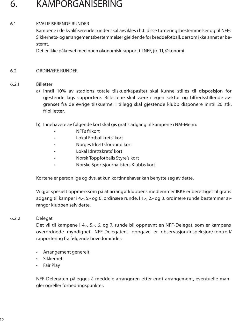 Det er ikke påkrevet med noen økonomisk rapport til NFF, jfr. 11, Økonomi 6.2 