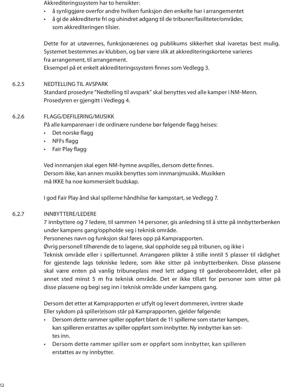 Systemet bestemmes av klubben, og bør være slik at akkrediteringskortene varieres fra arrangement, til arrangement. Eksempel på et enkelt akkrediteringssystem finnes som Vedlegg 3. 6.2.