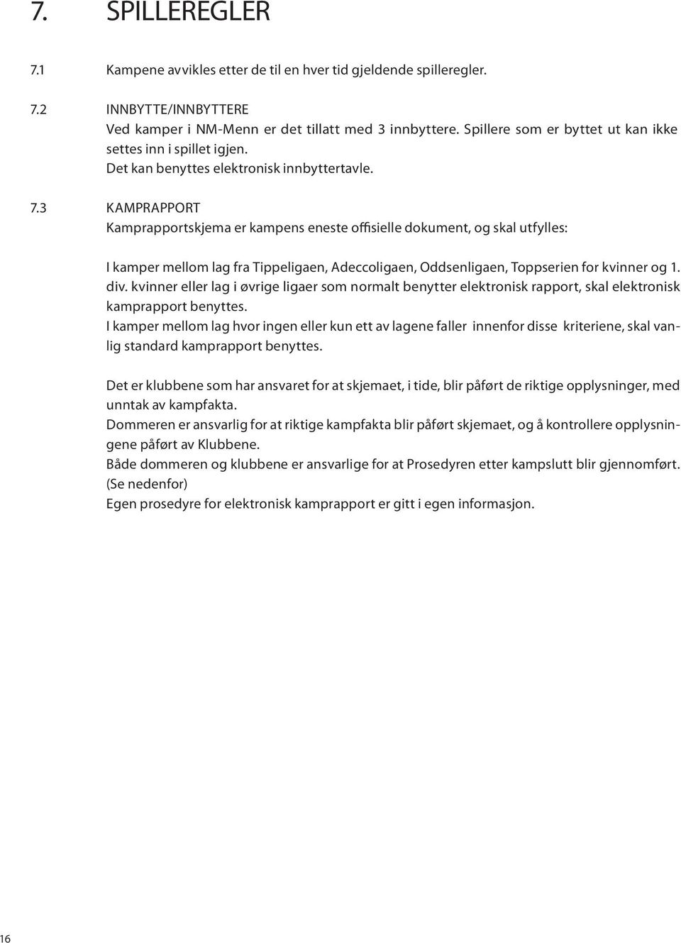 3 KAMPRAPPORT Kamprapportskjema er kampens eneste offisielle dokument, og skal utfylles: I kamper mellom lag fra Tippeligaen, Adeccoligaen, Oddsenligaen, Toppserien for kvinner og 1. div.