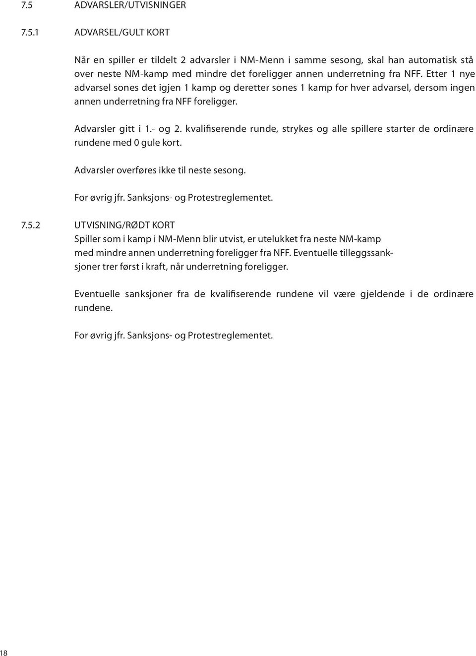 kvalifiserende runde, strykes og alle spillere starter de ordinære rundene med 0 gule kort. Advarsler overføres ikke til neste sesong. For øvrig jfr. Sanksjons- og Protestreglementet. 7.5.