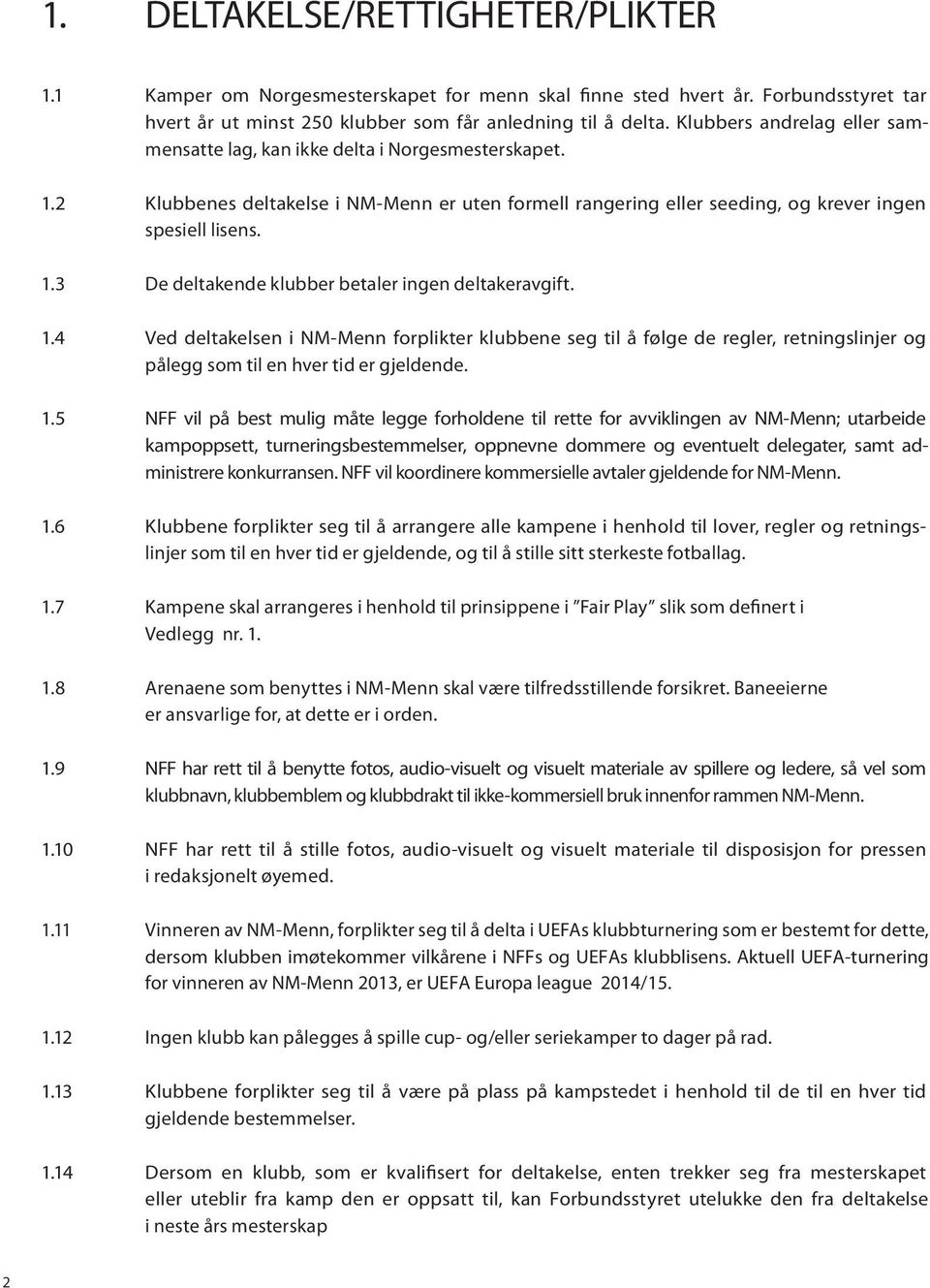 1.4 Ved deltakelsen i NM-Menn forplikter klubbene seg til å følge de regler, retningslinjer og pålegg som til en hver tid er gjeldende. 1.