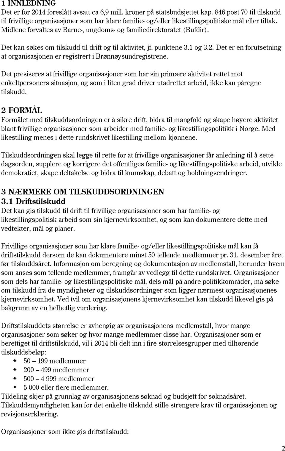 Det kan søkes om tilskudd til drift og til aktivitet, jf. punktene 3.1 og 3.2. Det er en forutsetning at organisasjonen er registrert i Brønnøysundregistrene.