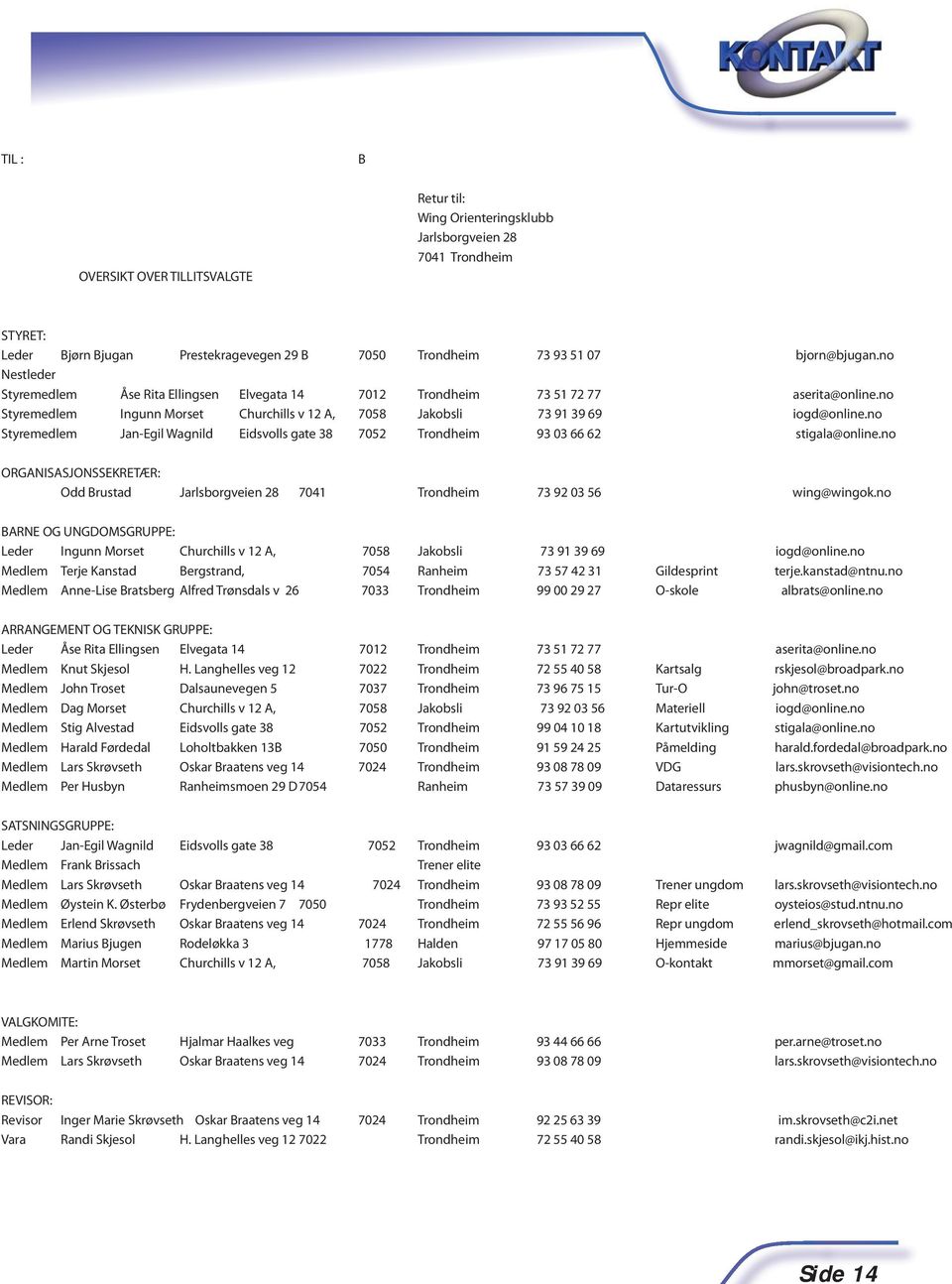 no Styremedlem Jan-Egil Wagnild Eidsvolls gate 38 7052 Trondheim 93 03 66 62 stigala@online.no ORGANISASJONSSEKRETÆR: Odd Brustad Jarlsborgveien 28 7041 Trondheim 73 92 03 56 wing@wingok.