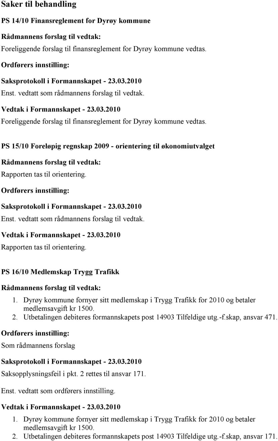 vedtatt som rådmannens forslag til vedtak. Rapporten tas til orientering. PS 16/10 Medlemskap Trygg Trafikk 1.