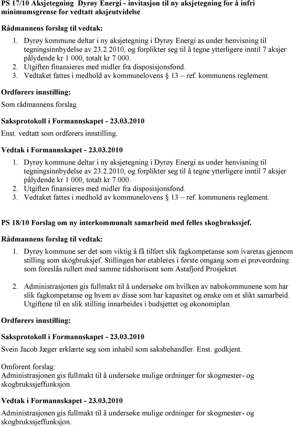 .2.2010, og forplikter seg til å tegne ytterligere inntil 7 aksjer pålydende kr 1 000, totalt kr 7 000. 2. Utgiften finansieres med midler fra disposisjonsfond. 3.