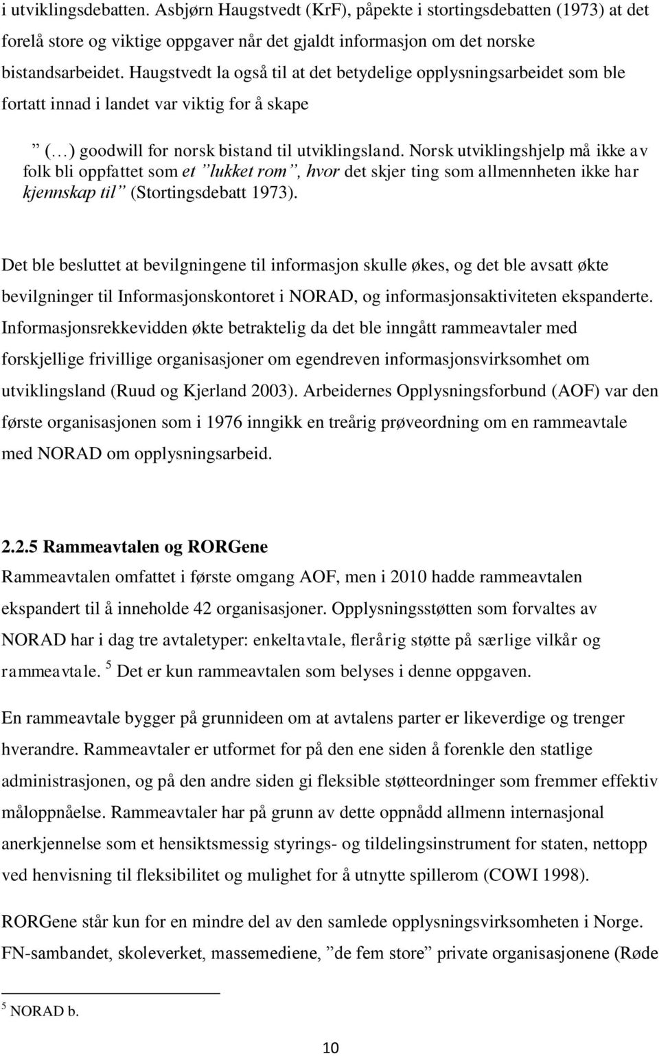 Norsk utviklingshjelp må ikke av folk bli oppfattet som et lukket rom, hvor det skjer ting som allmennheten ikke har kjennskap til (Stortingsdebatt 1973).
