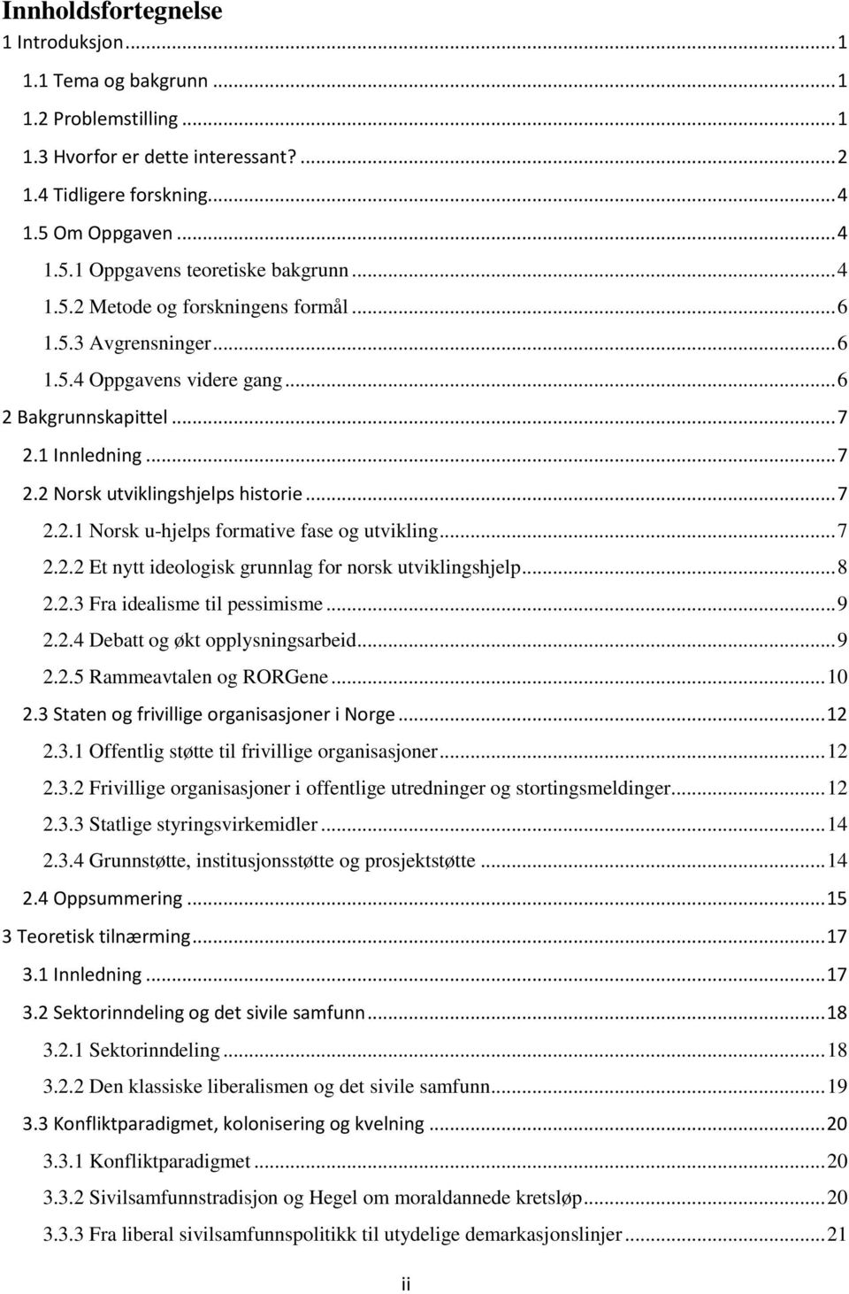 .. 7 2.2.2 Et nytt ideologisk grunnlag for norsk utviklingshjelp... 8 2.2.3 Fra idealisme til pessimisme... 9 2.2.4 Debatt og økt opplysningsarbeid... 9 2.2.5 Rammeavtalen og RORGene... 10 2.