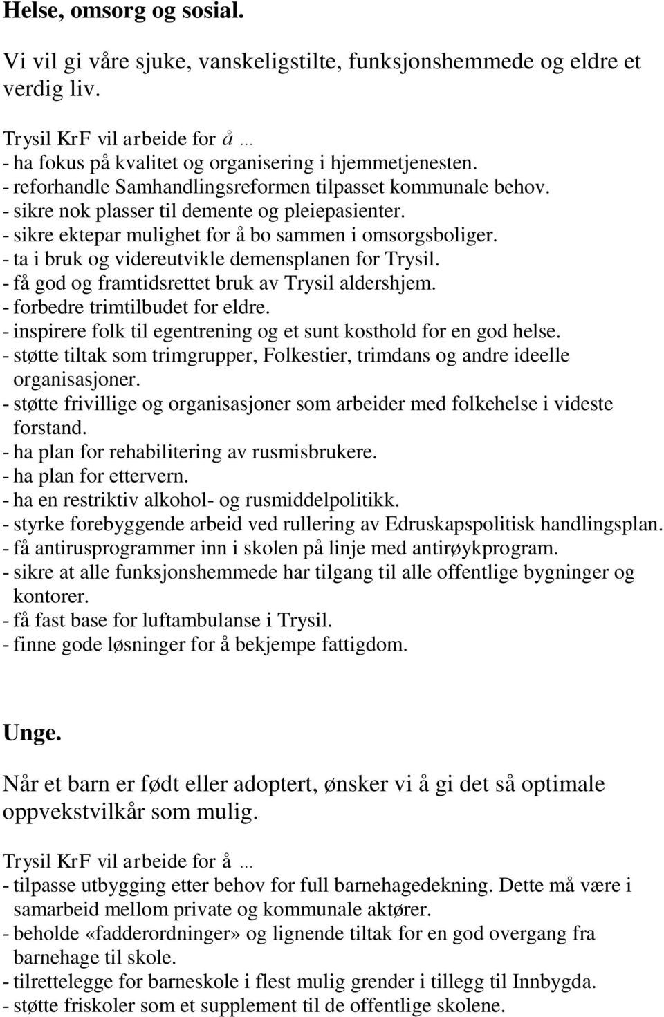 - ta i bruk og videreutvikle demensplanen for Trysil. - få god og framtidsrettet bruk av Trysil aldershjem. - forbedre trimtilbudet for eldre.