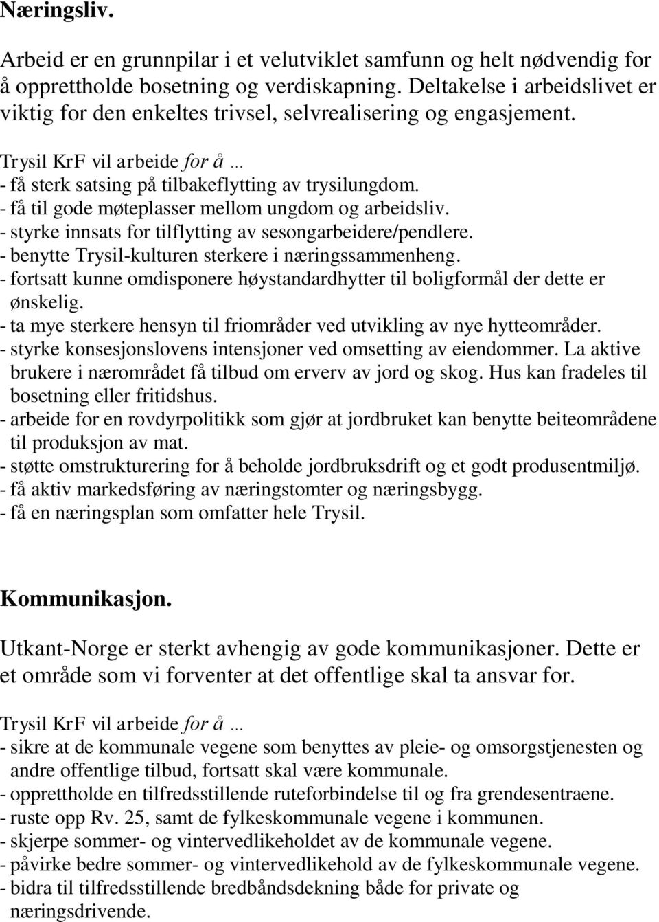 - få til gode møteplasser mellom ungdom og arbeidsliv. - styrke innsats for tilflytting av sesongarbeidere/pendlere. - benytte Trysil-kulturen sterkere i næringssammenheng.