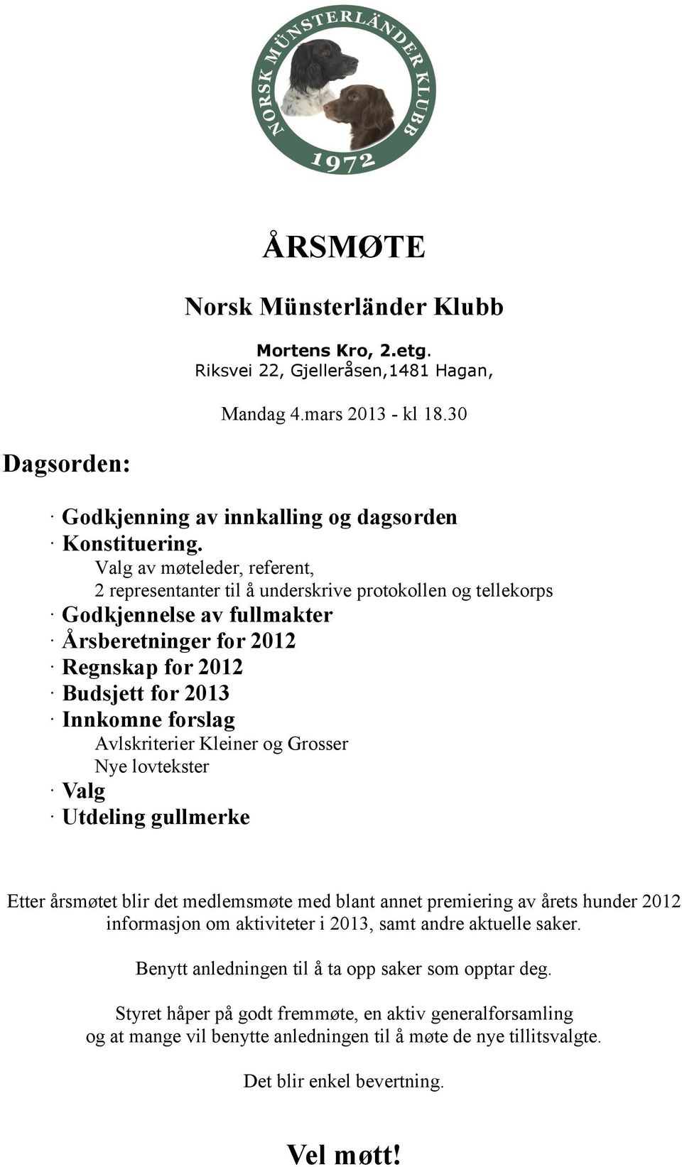 Avlskriterier Kleiner og Grosser Nye lovtekster Valg Utdeling gullmerke Etter årsmøtet blir det medlemsmøte med blant annet premiering av årets hunder 2012 informasjon om aktiviteter i 2013, samt