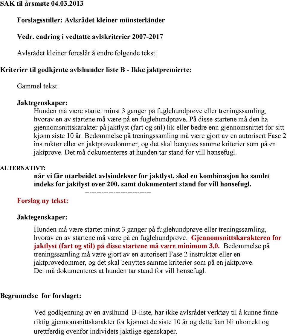 være startet minst 3 ganger på fuglehundprøve eller treningssamling, hvorav en av startene må være på en fuglehundprøve.