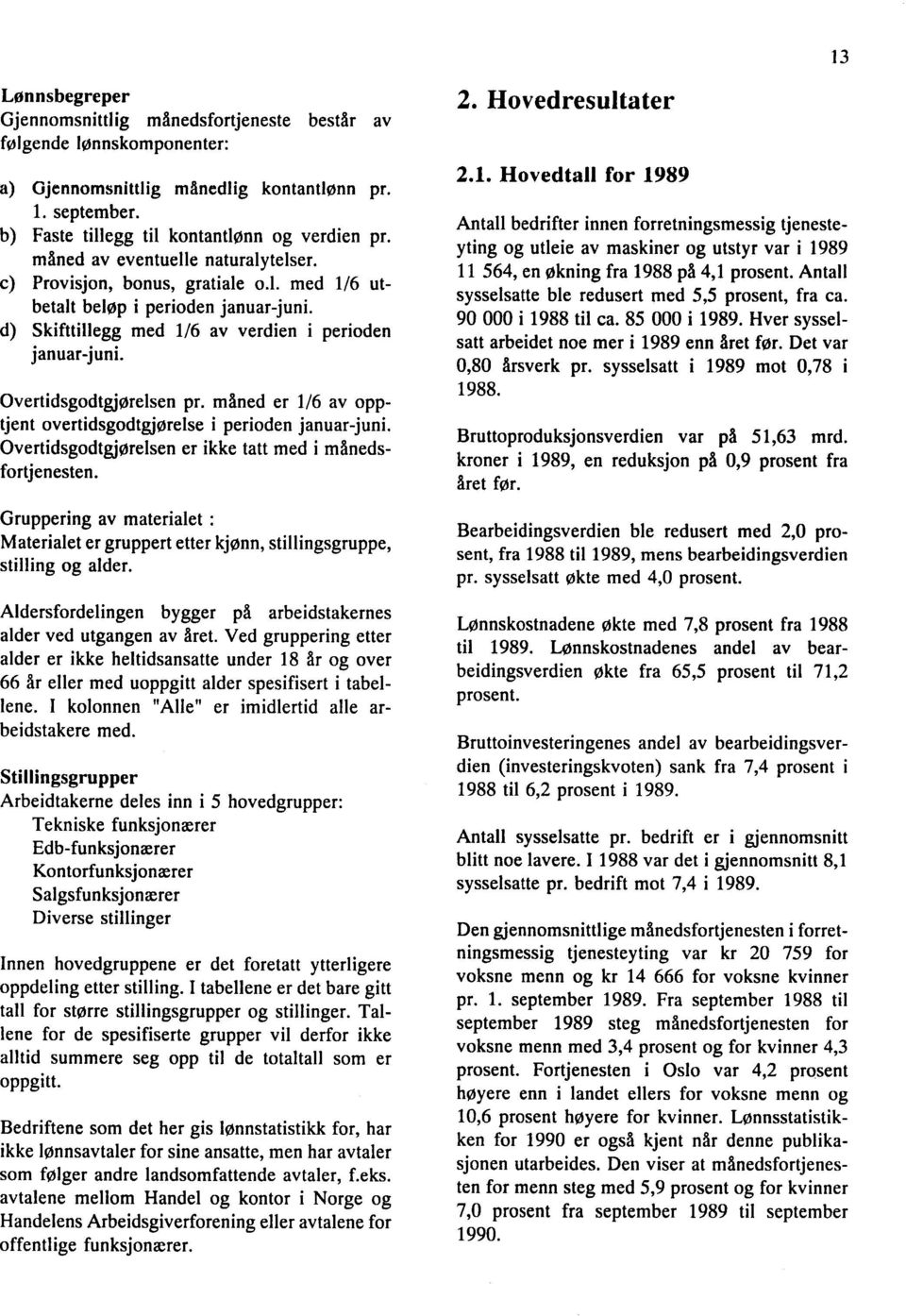 Overtidsgodtgjørelsen pr. mined er 1/6 av opptjent overtidsgodtgjørelse i perioden januar-juni. Overtidsgodtgjørelsen er ikke tatt med i månedsfortjenesten.