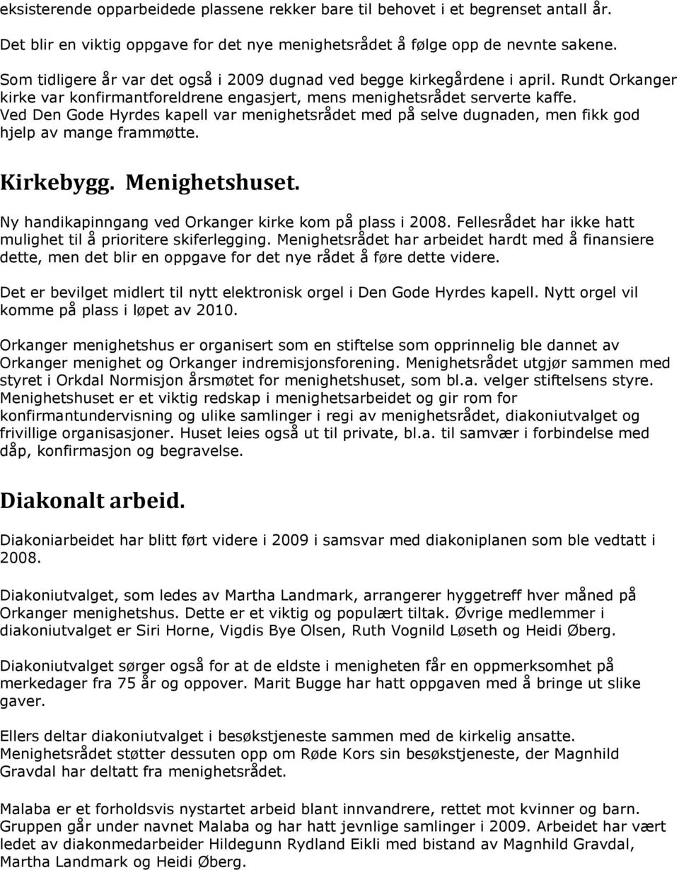 Ved Den Gode Hyrdes kapell var menighetsrådet med på selve dugnaden, men fikk god hjelp av mange frammøtte. Kirkebygg. Menighetshuset. Ny handikapinngang ved Orkanger kirke kom på plass i 2008.