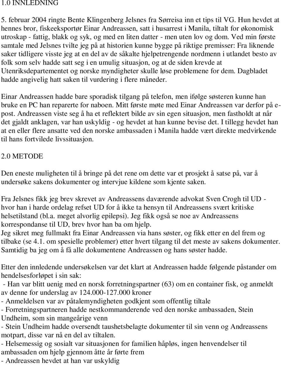 Ved min første samtale med Jelsnes tvilte jeg på at historien kunne bygge på riktige premisser: Fra liknende saker tidligere visste jeg at en del av de såkalte hjelpetrengende nordmenn i utlandet