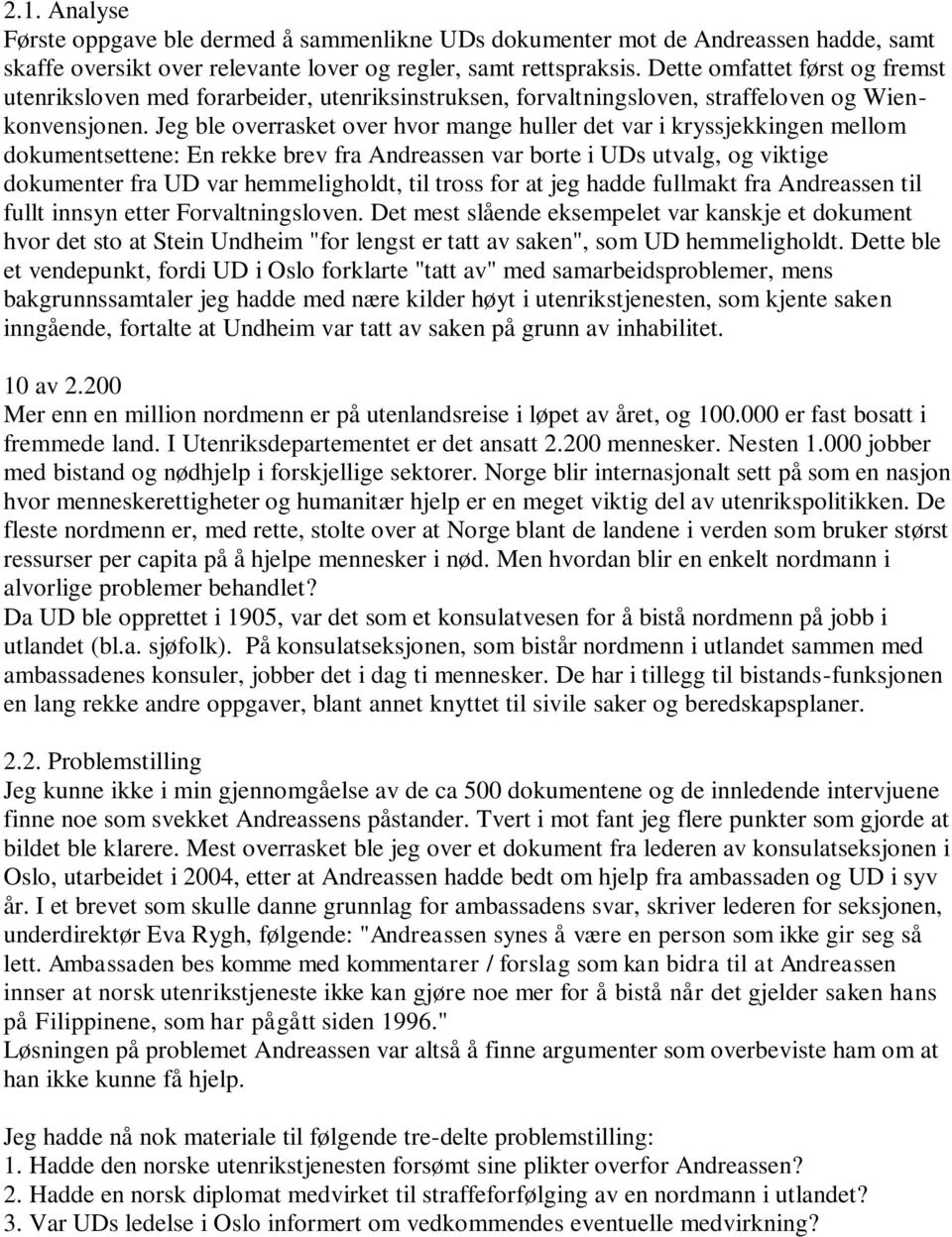 Jeg ble overrasket over hvor mange huller det var i kryssjekkingen mellom dokumentsettene: En rekke brev fra Andreassen var borte i UDs utvalg, og viktige dokumenter fra UD var hemmeligholdt, til