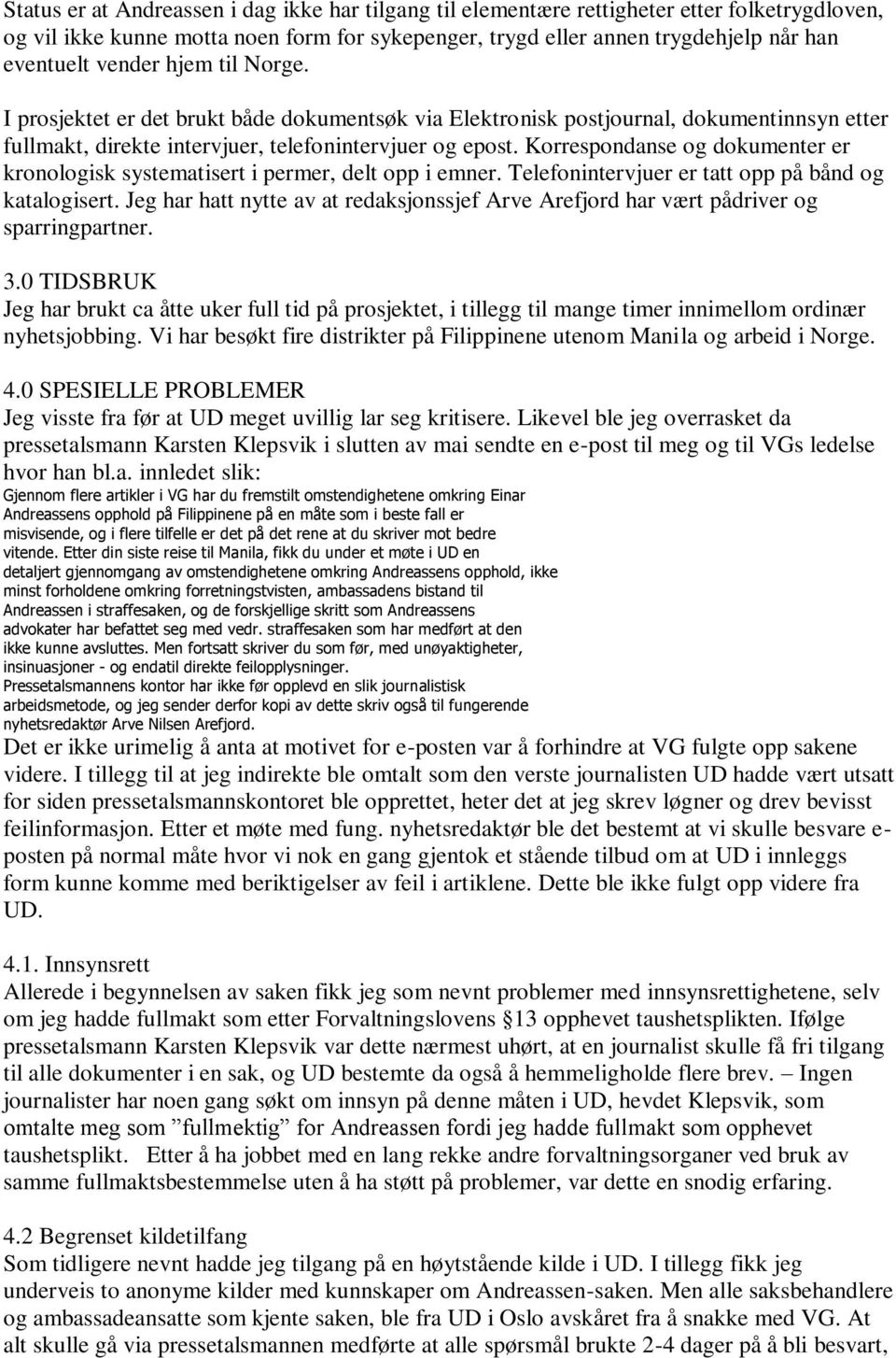 Korrespondanse og dokumenter er kronologisk systematisert i permer, delt opp i emner. Telefonintervjuer er tatt opp på bånd og katalogisert.