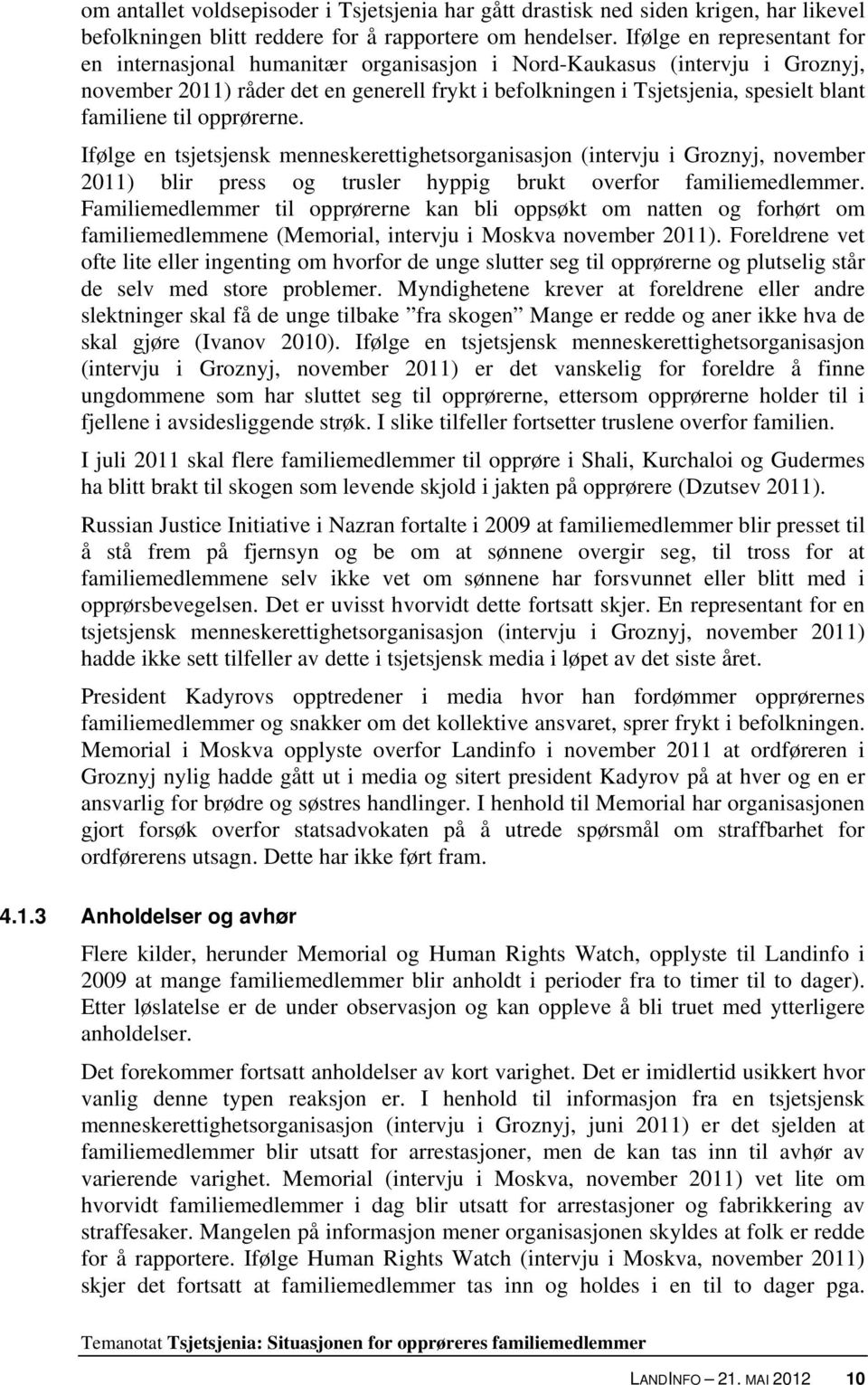 familiene til opprørerne. Ifølge en tsjetsjensk menneskerettighetsorganisasjon (intervju i Groznyj, november 2011) blir press og trusler hyppig brukt overfor familiemedlemmer.