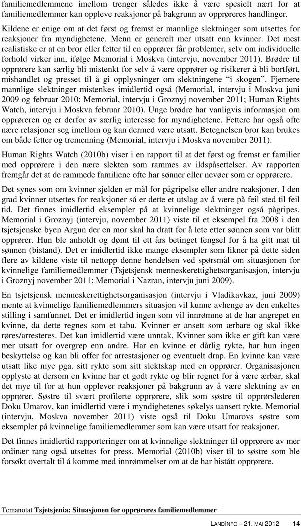 Det mest realistiske er at en bror eller fetter til en opprører får problemer, selv om individuelle forhold virker inn, ifølge Memorial i Moskva (intervju, november 2011).