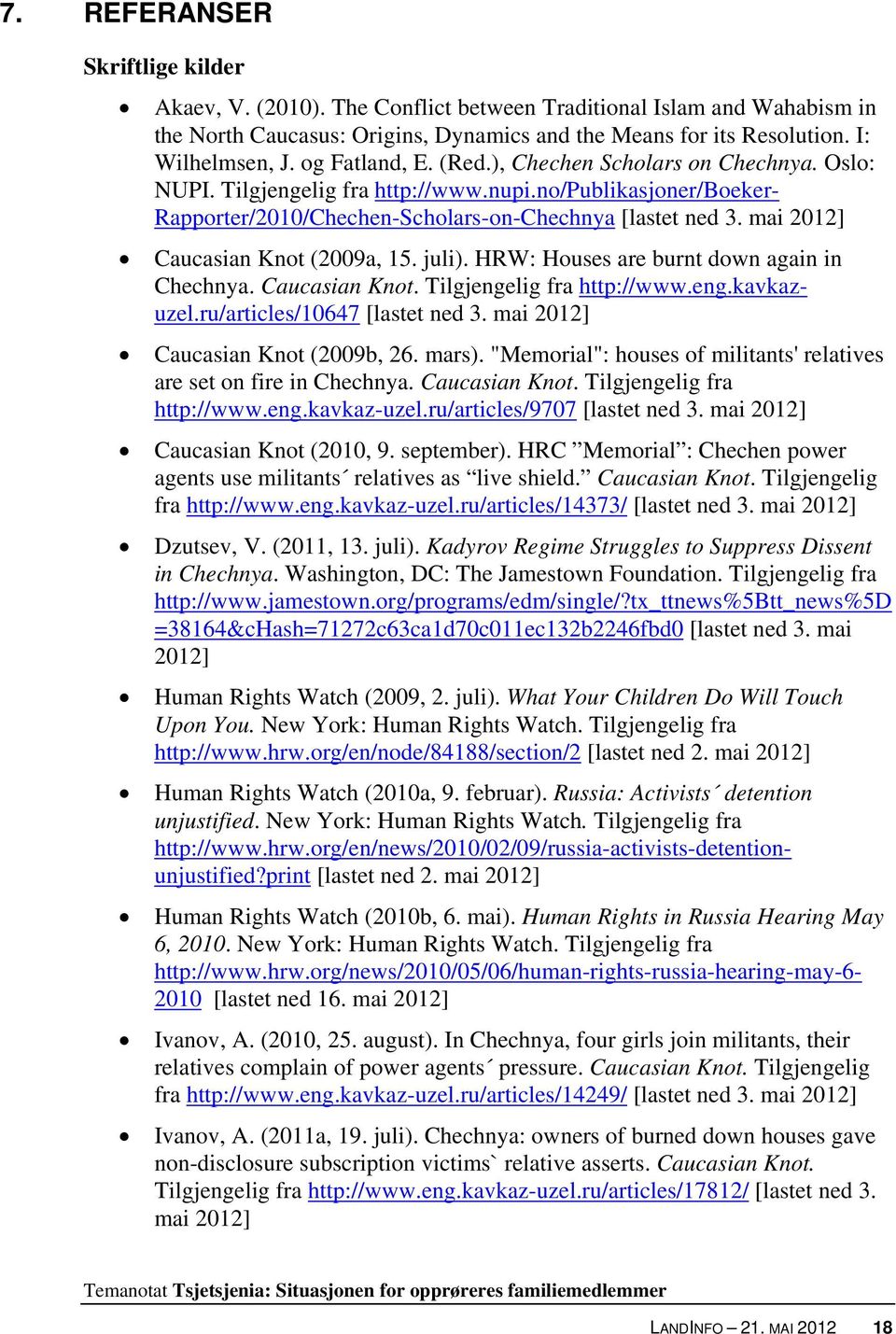 mai 2012] Caucasian Knot (2009a, 15. juli). HRW: Houses are burnt down again in Chechnya. Caucasian Knot. Tilgjengelig fra http://www.eng.kavkazuzel.ru/articles/10647 [lastet ned 3.