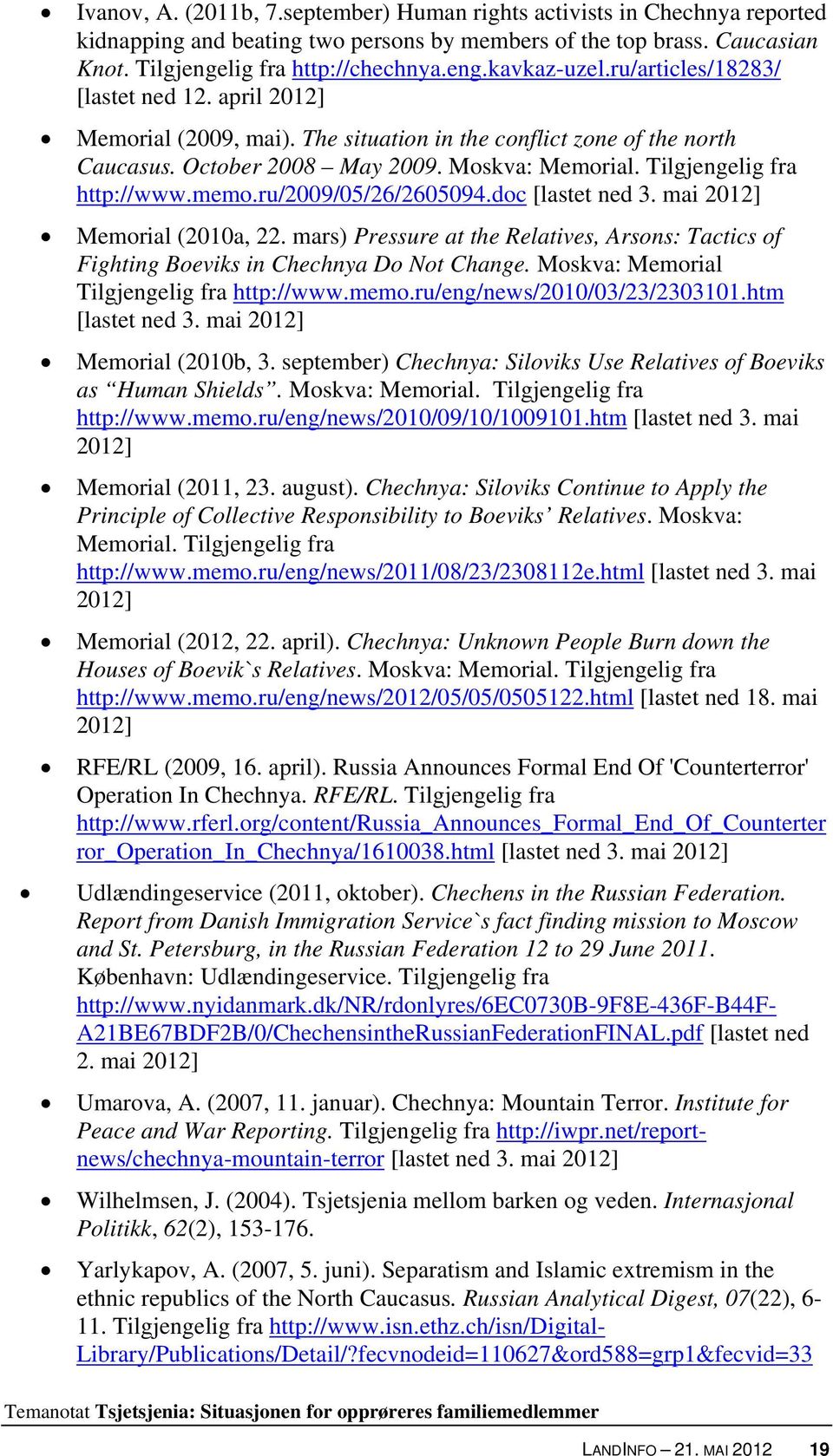 memo.ru/2009/05/26/2605094.doc [lastet ned 3. mai 2012] Memorial (2010a, 22. mars) Pressure at the Relatives, Arsons: Tactics of Fighting Boeviks in Chechnya Do Not Change.