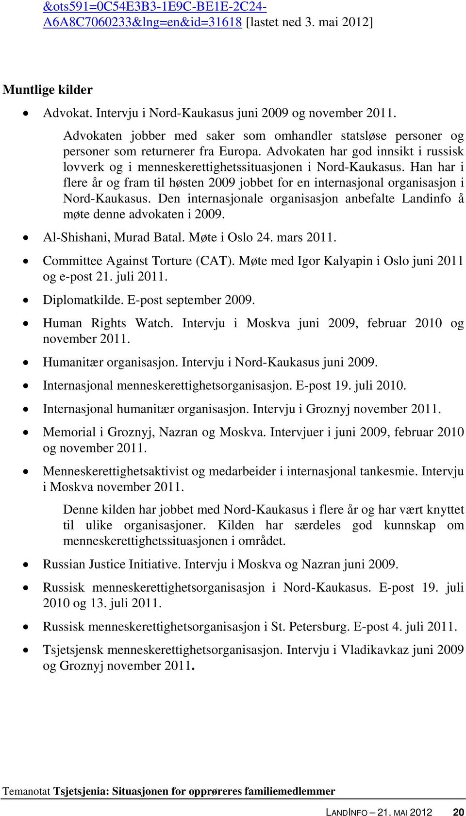 Han har i flere år og fram til høsten 2009 jobbet for en internasjonal organisasjon i Nord-Kaukasus. Den internasjonale organisasjon anbefalte Landinfo å møte denne advokaten i 2009.