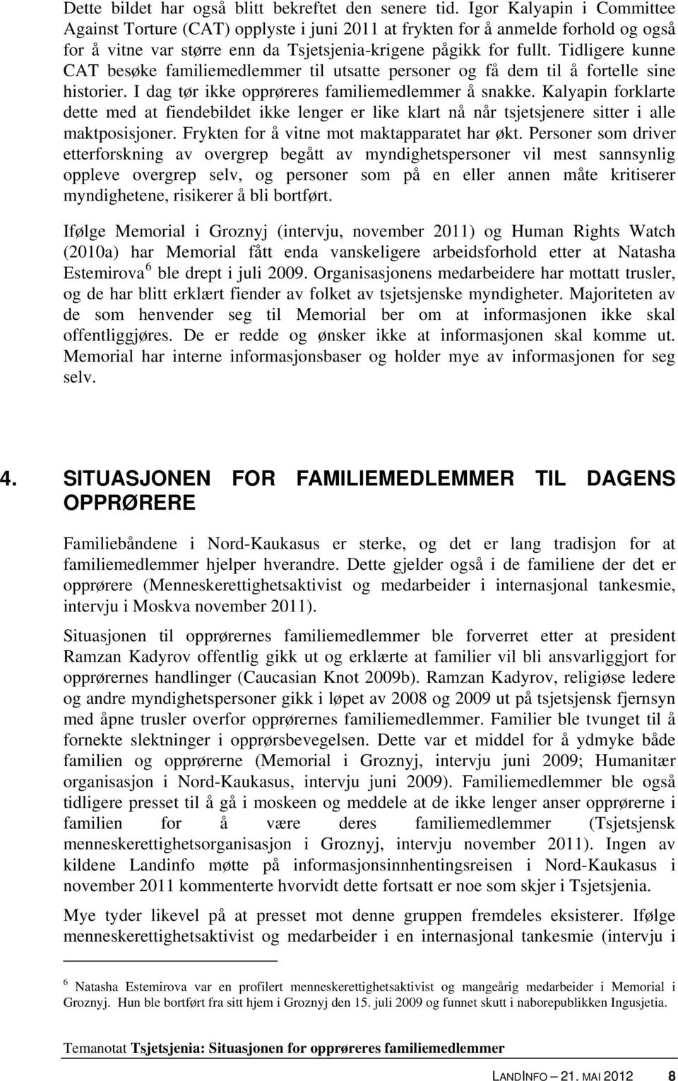 Tidligere kunne CAT besøke familiemedlemmer til utsatte personer og få dem til å fortelle sine historier. I dag tør ikke opprøreres familiemedlemmer å snakke.