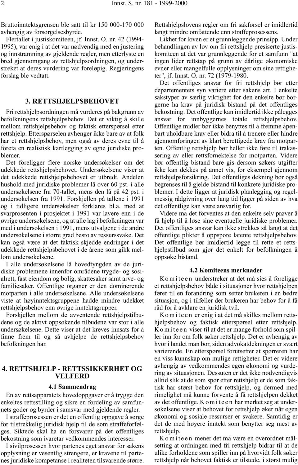 42 (1994-1995), var enig i at det var nødvendig med en justering og innstramning av gjeldende regler, men etterlyste en bred gjennomgang av rettshjelpsordningen, og understreket at deres vurdering