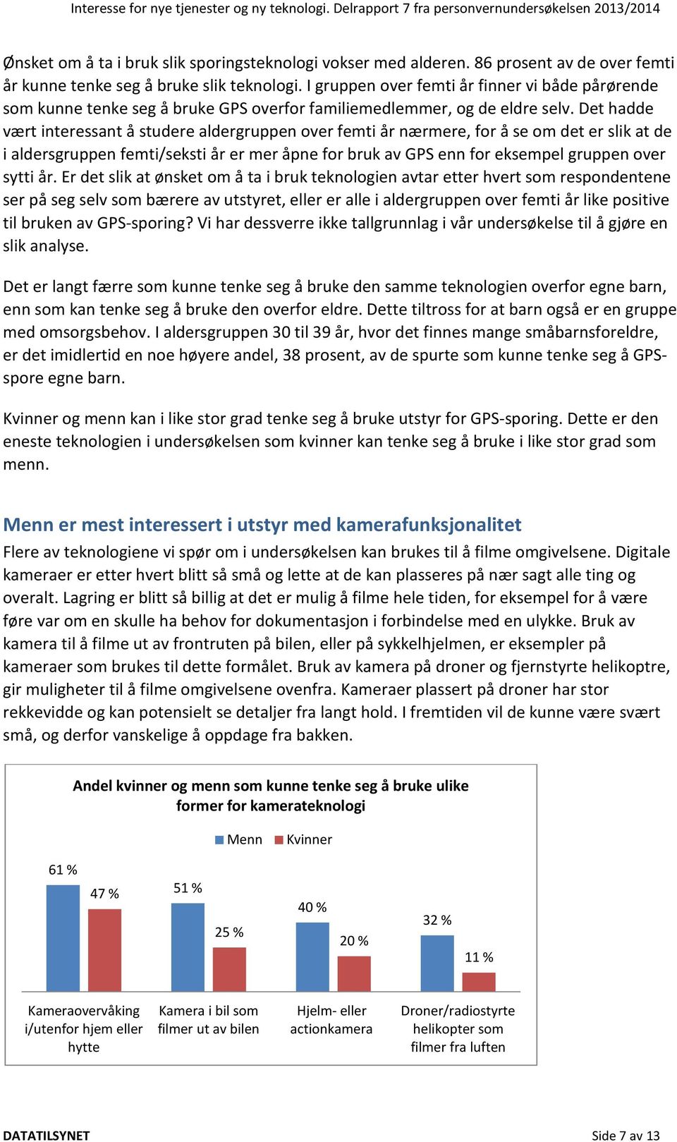 Det hadde vært interessant å studere aldergruppen over femti år nærmere, for å se om det er slik at de i aldersgruppen femti/seksti år er mer åpne for bruk av GPS enn for eksempel gruppen over sytti