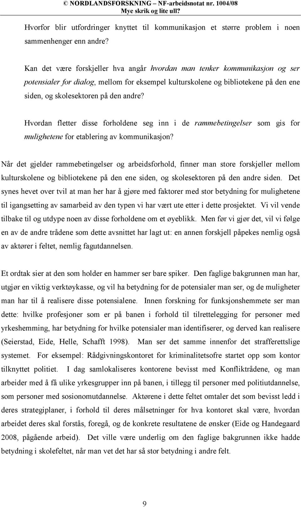 Hvordan fletter disse forholdene seg inn i de rammebetingelser som gis for mulighetene for etablering av kommunikasjon?