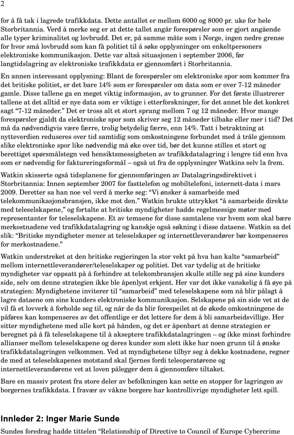 Det er, på samme måte som i Norge, ingen nedre grense for hvor små lovbrudd som kan få politiet til å søke opplysninger om enkeltpersoners elektroniske kommunikasjon.