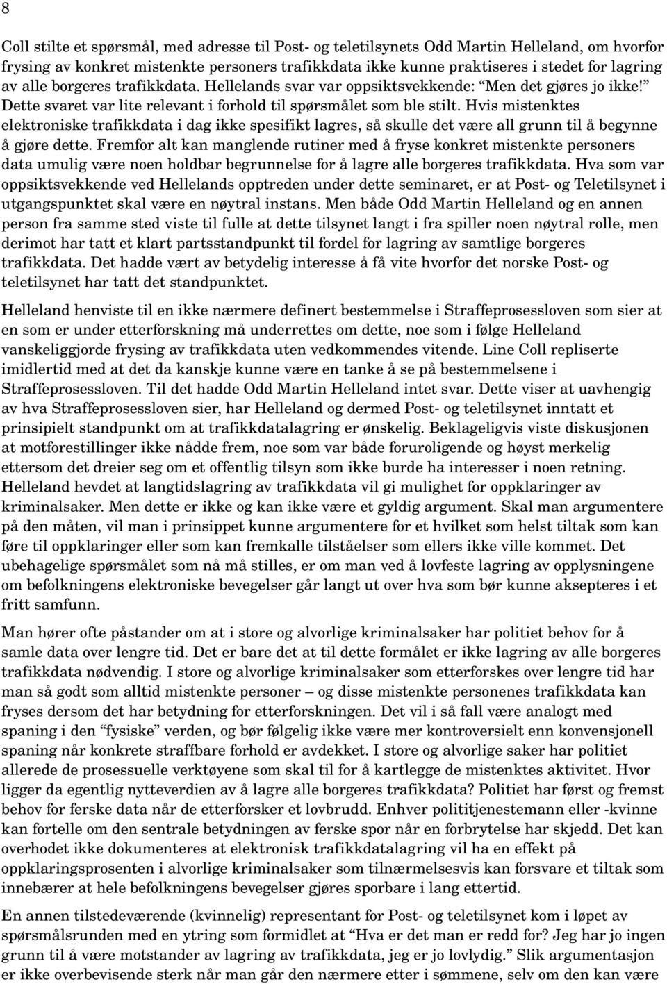 Hvis mistenktes elektroniske trafikkdata i dag ikke spesifikt lagres, så skulle det være all grunn til å begynne å gjøre dette.