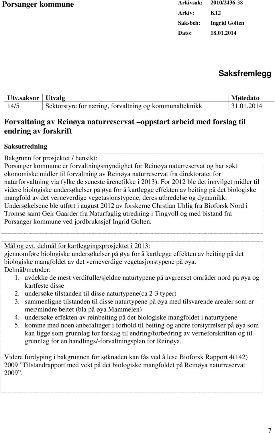 2014 Saksfremlegg Utv.saksnr Utvalg Møtedato 14/5 Sektorstyre for næring, forvaltning og kommunalteknikk 31.01.2014 Forvaltning av Reinøya naturreservat oppstart arbeid med forslag til endring av