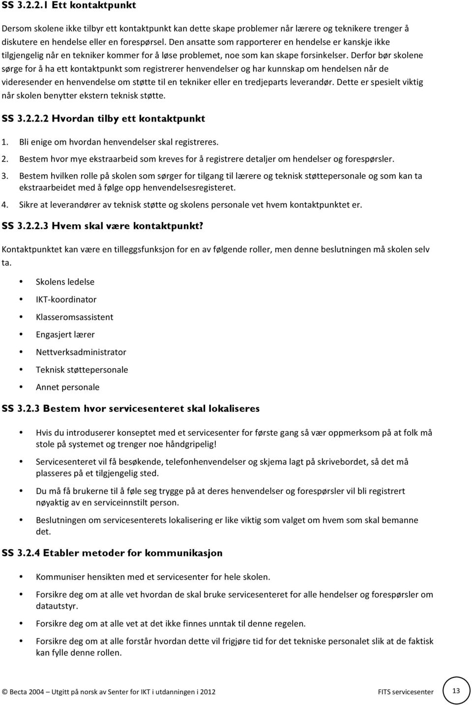 Derfor bør skolene sørge for å ha ett kontaktpunkt som registrerer henvendelser og har kunnskap om hendelsen når de videresender en henvendelse om støtte til en tekniker eller en tredjeparts