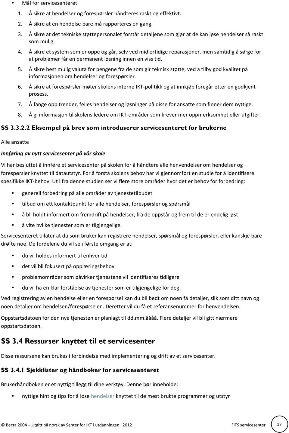 Å sikre et system som er oppe og går, selv ved midlertidige reparasjoner, men samtidig å sørge for at problemer får en permanent løsning innen en viss tid. 5.