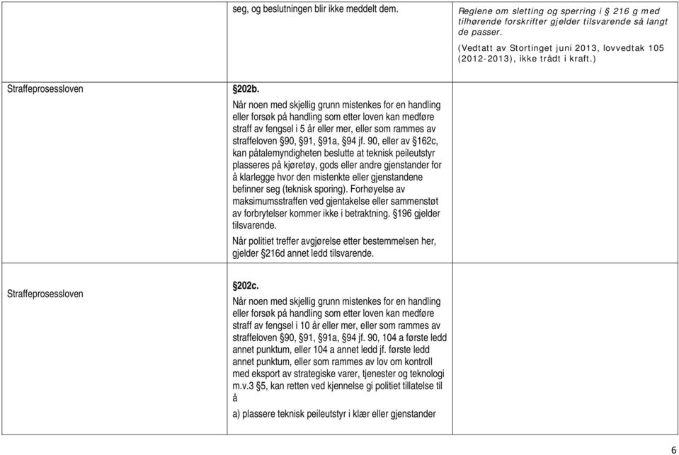 Når noen med skjellig grunn mistenkes for en handling eller forsøk på handling som etter loven kan medføre straff av fengsel i 5 år eller mer, eller som rammes av straffeloven 90, 91, 91a, 94 jf.