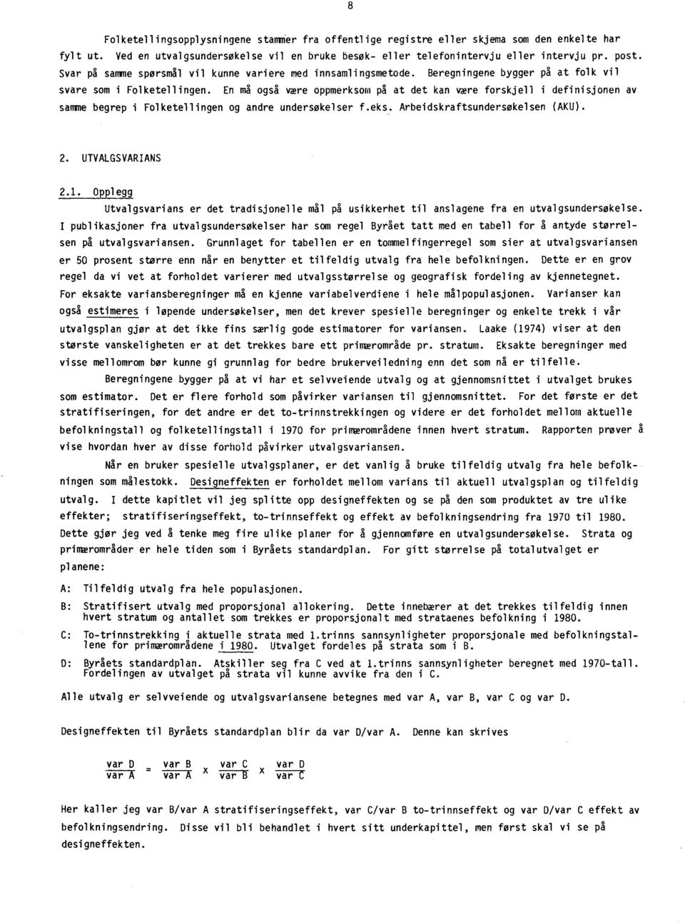 En må også være oppmerksom på at det kan være forskjell i definisjonen av samme begrep i Folketellingen og andre undersøkelser f.eks. Arbeidskraftsundersøkelsen (AKU). 2. UTVALGSVARIANS 2.1.