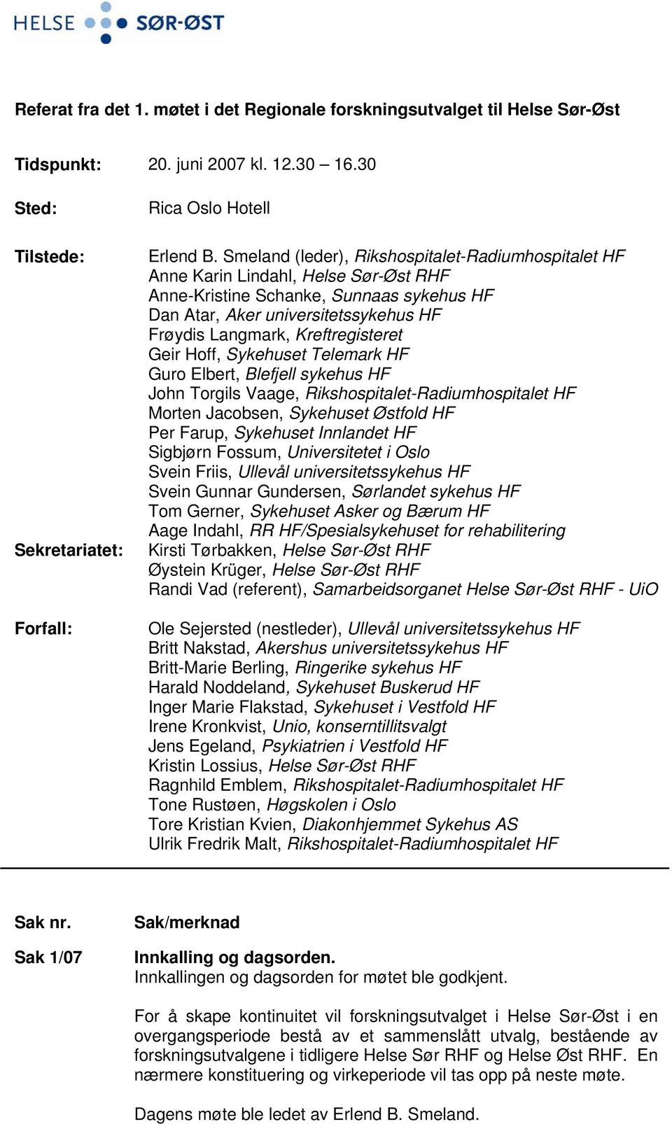 Kreftregisteret Geir Hoff, Sykehuset Telemark HF Guro Elbert, Blefjell sykehus HF John Torgils Vaage, Rikshospitalet-Radiumhospitalet HF Morten Jacobsen, Sykehuset Østfold HF Per Farup, Sykehuset