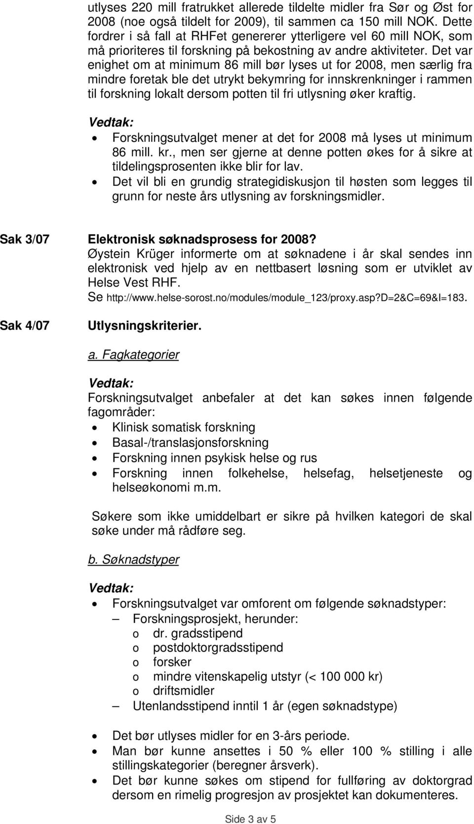 Det var enighet om at minimum 86 mill bør lyses ut for 2008, men særlig fra mindre foretak ble det utrykt bekymring for innskrenkninger i rammen til forskning lokalt dersom potten til fri utlysning