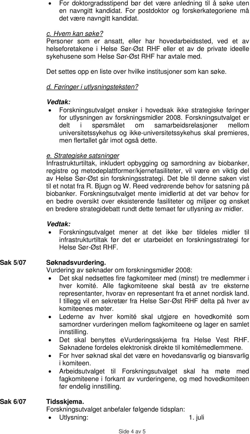 Det settes opp en liste over hvilke institusjoner som kan søke. d. Føringer i utlysningsteksten?