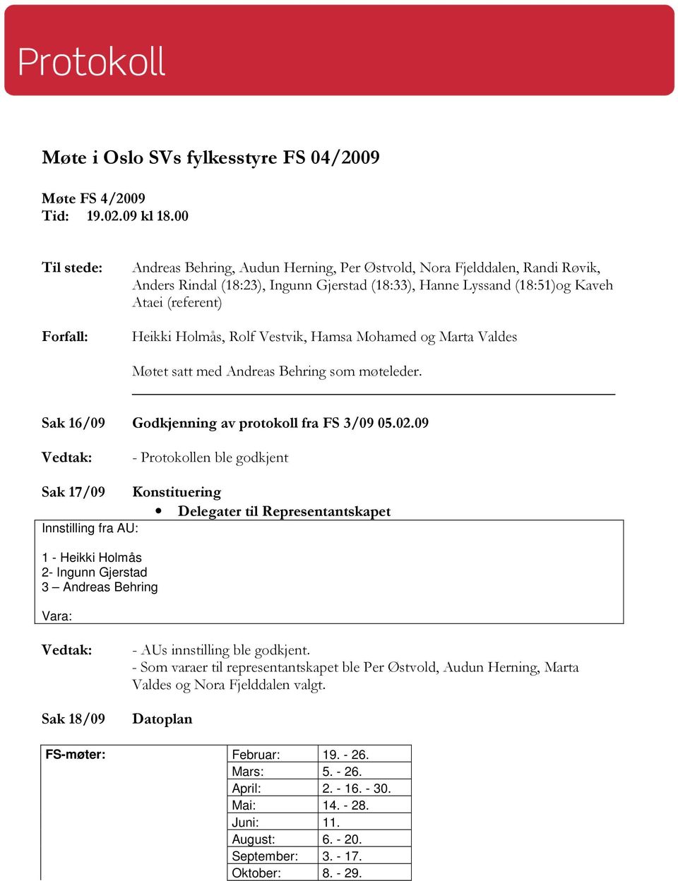 Holmås, Rolf Vestvik, Hamsa Mohamed og Marta Valdes Møtet satt med Andreas Behring som møteleder. Sak 16/09 Godkjenning av protokoll fra FS 3/09 05.02.