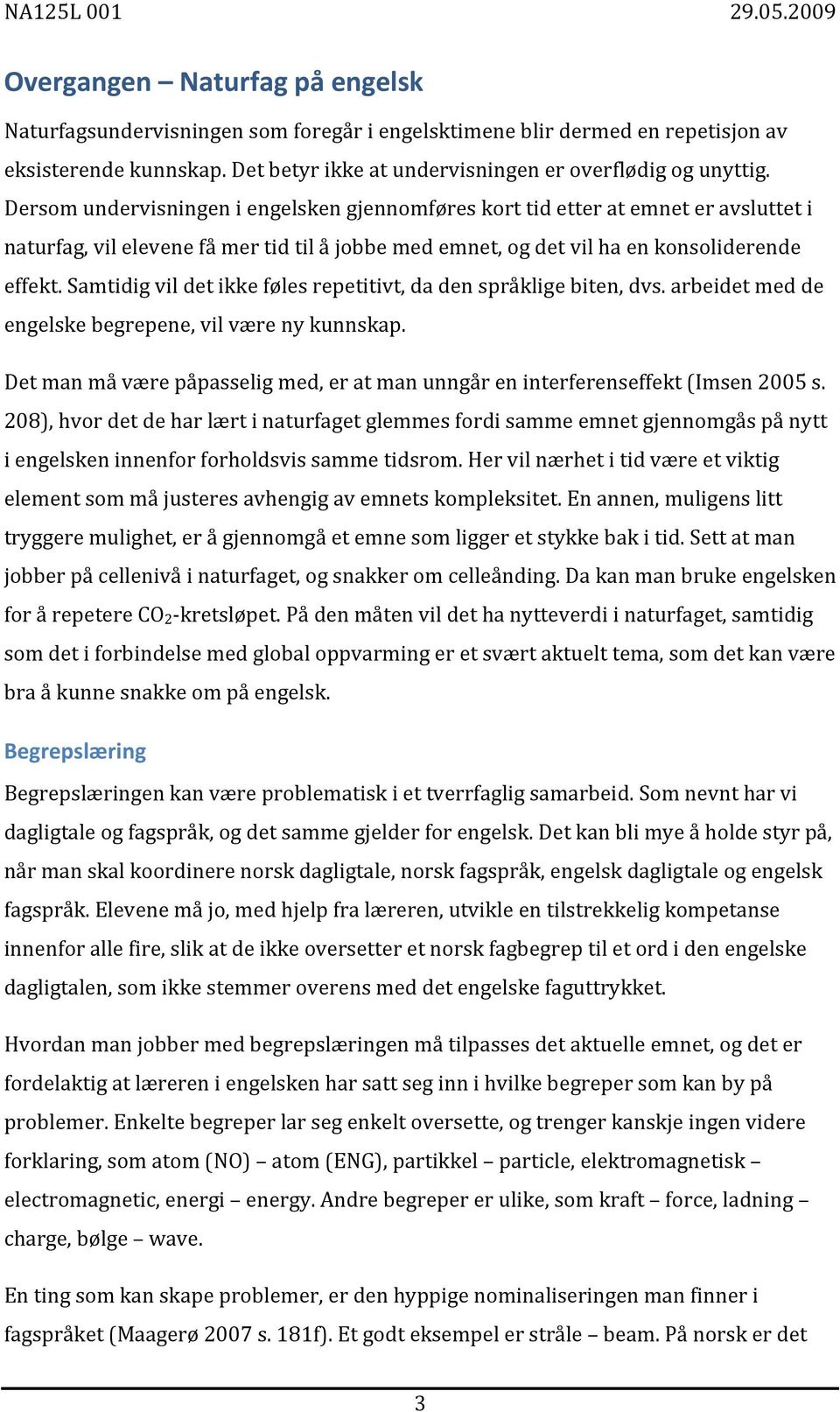 Samtidig vil det ikke føles repetitivt, da den språklige biten, dvs. arbeidet med de engelske begrepene, vil være ny kunnskap.