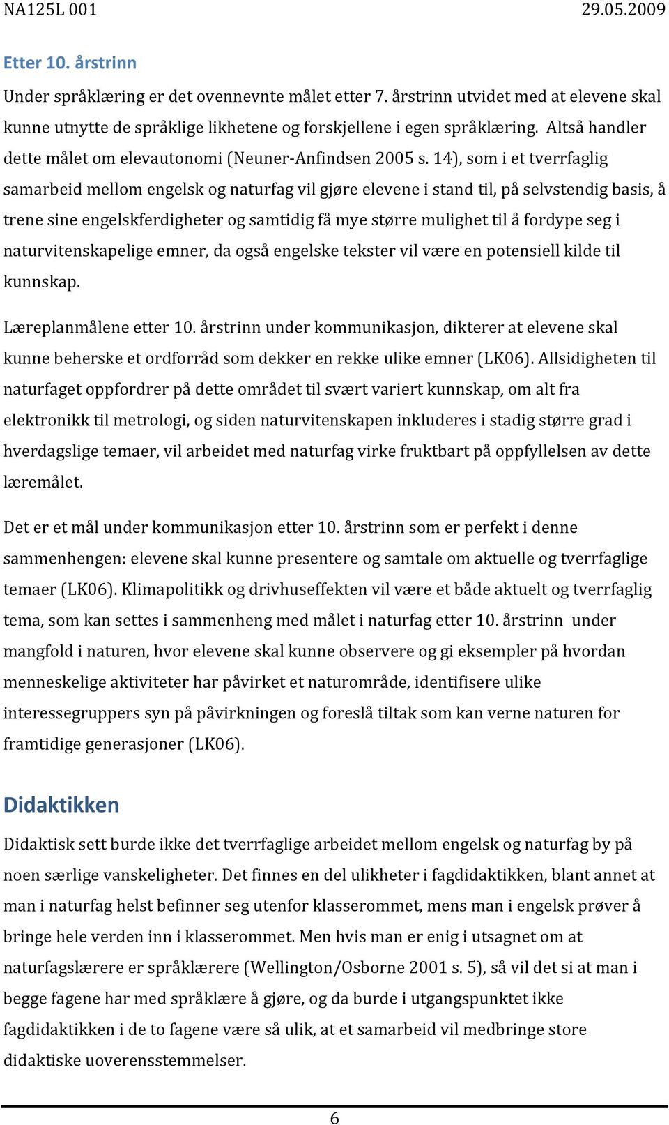 14), som i et tverrfaglig samarbeid mellom engelsk og naturfag vil gjøre elevene i stand til, på selvstendig basis, å trene sine engelskferdigheter og samtidig få mye større mulighet til å fordype