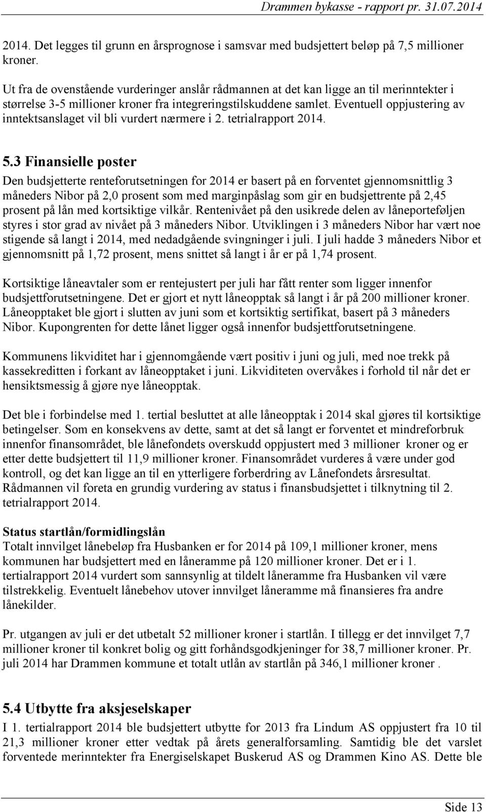 Eventuell oppjustering av inntektsanslaget vil bli vurdert nærmere i 2. tetrialrapport 2014. 5.