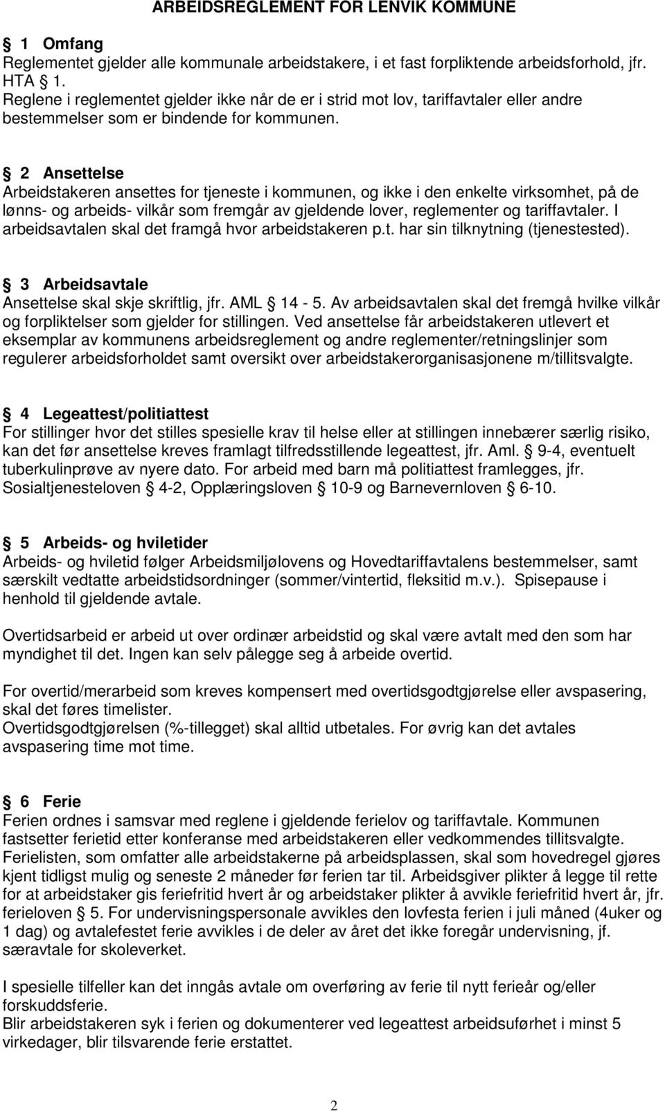 2 Ansettelse Arbeidstakeren ansettes for tjeneste i kommunen, og ikke i den enkelte virksomhet, på de lønns- og arbeids- vilkår som fremgår av gjeldende lover, reglementer og tariffavtaler.