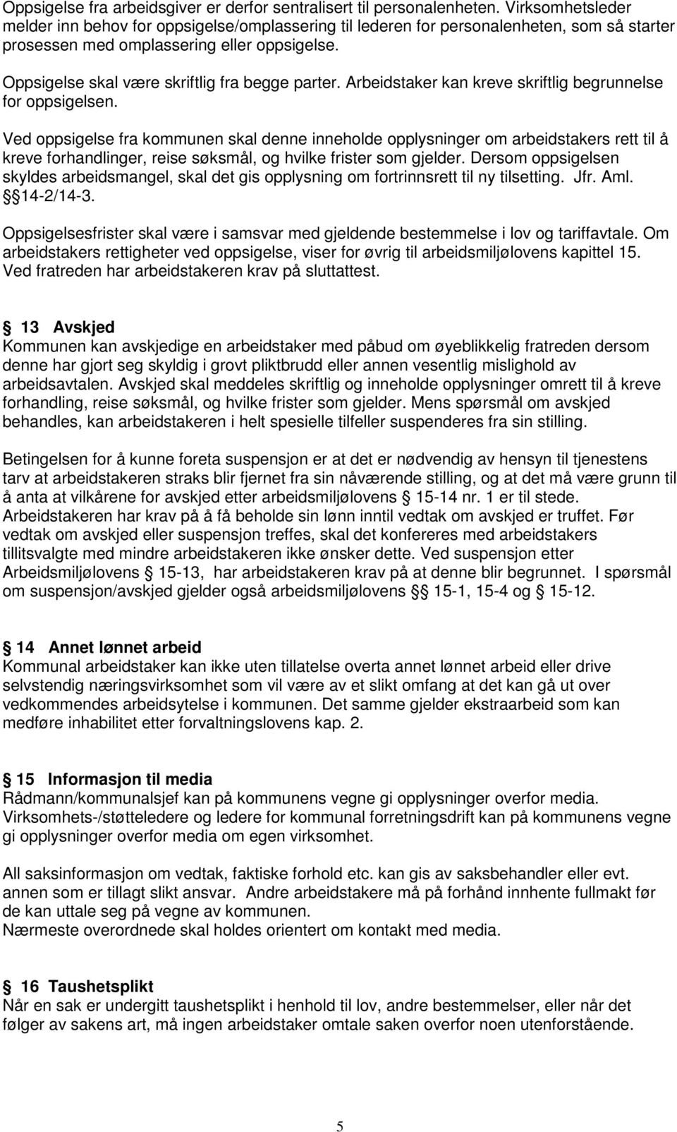 Oppsigelse skal være skriftlig fra begge parter. Arbeidstaker kan kreve skriftlig begrunnelse for oppsigelsen.