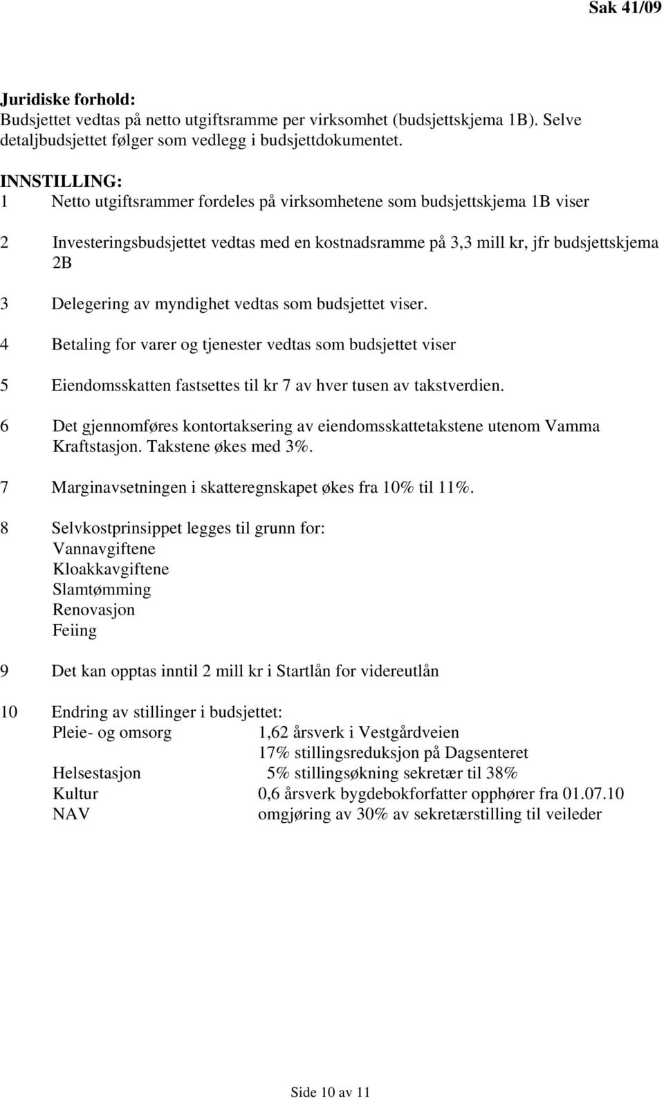 myndighet vedtas som budsjettet viser. 4 Betaling for varer og tjenester vedtas som budsjettet viser 5 Eiendomsskatten fastsettes til kr 7 av hver tusen av takstverdien.