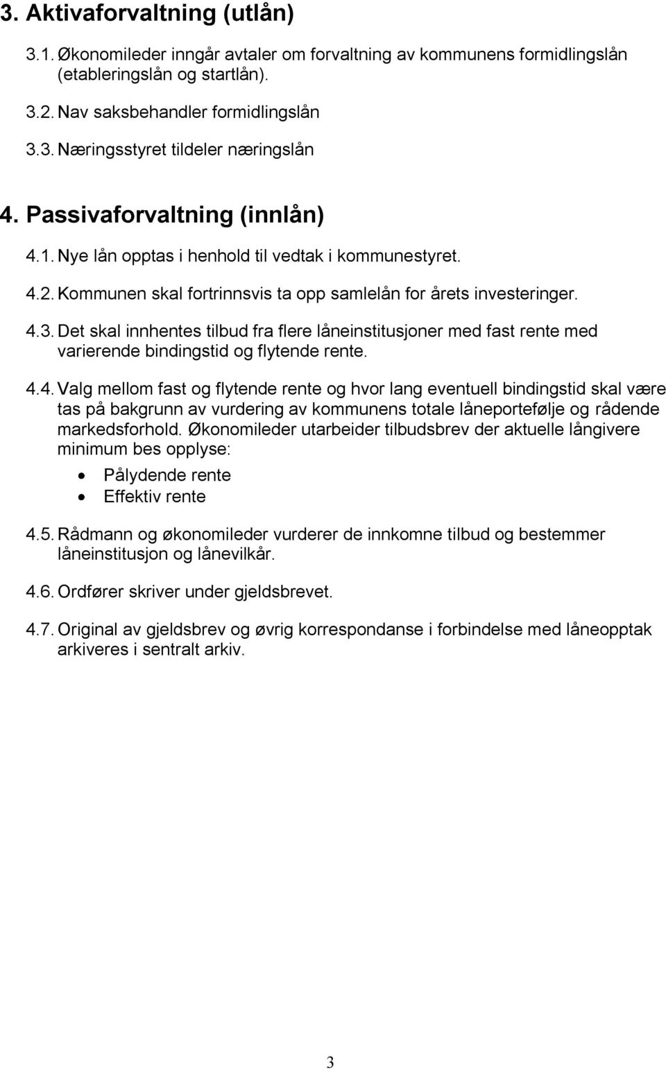 Det skal innhentes tilbud fra flere låneinstitusjoner med fast rente med varierende bindingstid og flytende rente. 4.