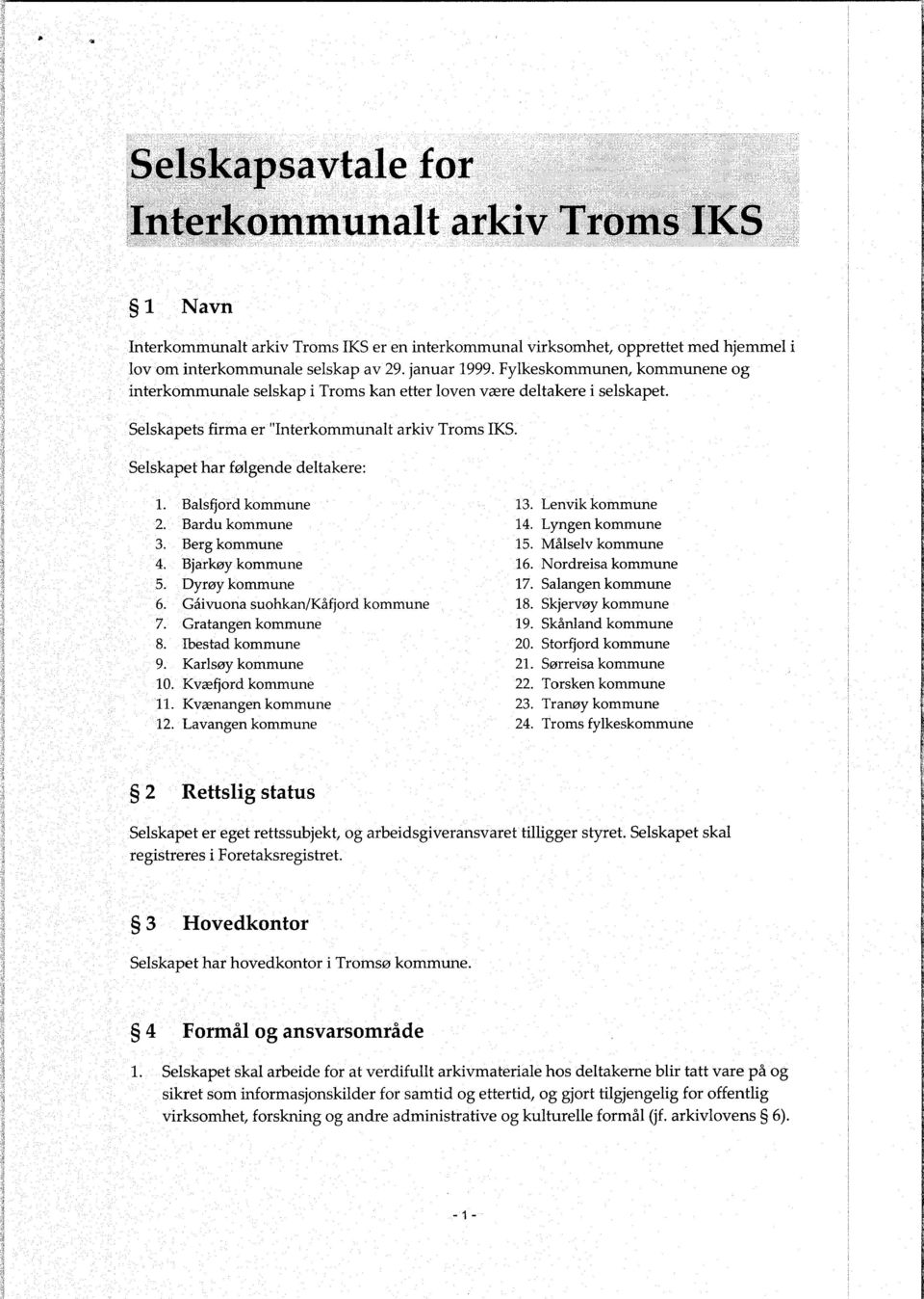 Balsfjord kommune 2. Bardu kommune 3. Berg kommune 4. Bjarkøy kommune Dyrøy kommune 6. Gåivuona suohkan/kåfjord kommune 7. Gratangen kommune 8. Ibestad kommune 9. Karlsøy kommune 10.