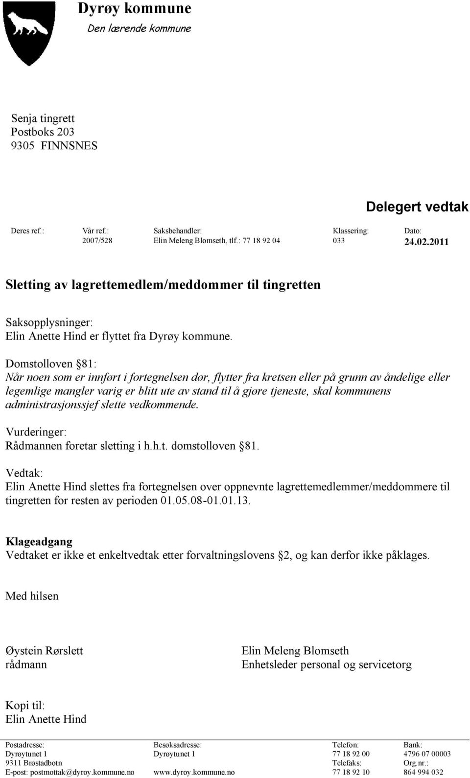 Domstolloven 81: Når noen som er innført i fortegnelsen dør, flytter fra kretsen eller på grunn av åndelige eller legemlige mangler varig er blitt ute av stand til å gjøre tjeneste, skal kommunens